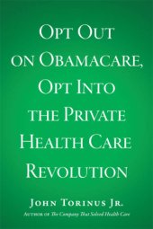 book Opt Out on Obamacare, Opt Into the Private Health Care Revolution