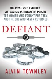 book Defiant: the POWs who endured Vietnam's most infamous prison, the women who fought for them, and the one who never returned