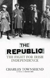 book The republic: the fight for Irish independence, 1918-1923