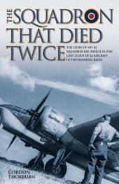 book The Squadron That Died Twice--The story of No. 82 Squadron RAF, which in 1940 lost 23 out of 24 aircraft in two bombing raids