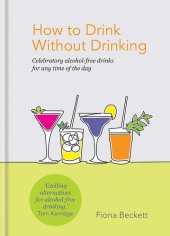 book How to Drink without Drinking: Celebratory alcohol-free drinks for any time of the day