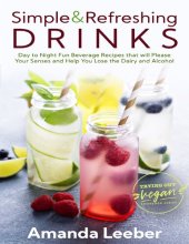 book Simple and Refreshing Drinks: Day to Night Fun Beverage Recipes that will Please your Senses and Help You Lose the Dairy and Alcohol