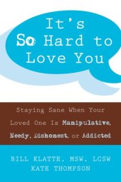 book It's so hard to love you: staying sane when your loved one is manipulative, needy, dishonest, or addicted