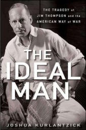 book The Ideal Man: The Tragedy of Jim Thompson and the American Way of War