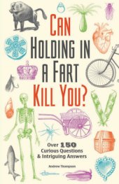 book Can holding in a fart kill you?: over 150 curious questions and intriguing answers