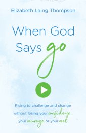 book When God says ''Go'': rising to challenge and change without losing your confidence, your courage,... or your cool