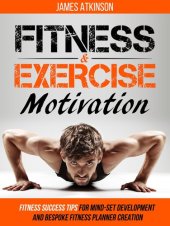 book Fitness & Exercise Motivation: Fitness Success Tips for Mindset Development and Personal Fitness Planner Creation