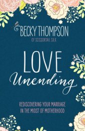 book Love unending: rediscovering your marriage in the midst of motherhood