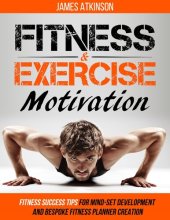 book Fitness & Exercise Motivation: Fitness Success Tips for Mindset Development and Personal Fitness Planner Creation