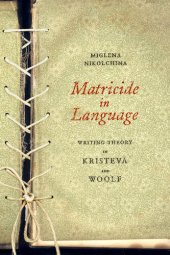 book Matricide in Language: Writing Theory in Kristeva and Woolf