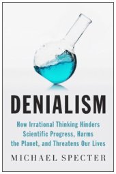 book Denialism: How Irrational Thinking Hinders Scientific Progress, Harms the Planet, and Threatens Our Lives