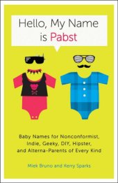 book Hello, my name is Pabst: baby names for nonconformist, indie, geeky, DIY, hipster, and alterna-parents of every kind