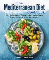 book The Mediterranean Diet Cookbook: Easy Mediterranean Cuisine Recipes for Beginners. Breakfast, Lunch, Dinner and Desserts