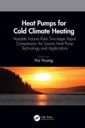 book Heat Pumps for Cold Climate Heating: Variable Volume Ratio Two-stage Vapor Compression Air Source Heat Pump Technology and Applications