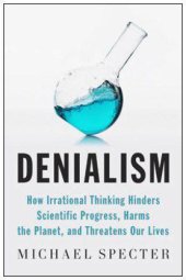 book Denialism: how irrational thinking hinders scientific progress, harms the planet, and threatens our lives