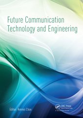 book Future Communication Technology and Engineering: Proceedings of the 2014 International Conference on Future Communication Technology and Engineering (FCTE 2014), Shenzhen, China, 16-17 November 2014