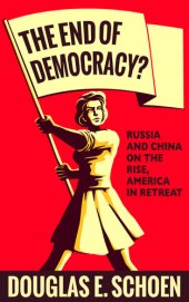 book The end of Democracy? Russia and China on the Rise, America in Retreat