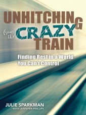 book Unhitching from the crazy train: finding rest in a world you can't control