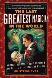 book The Last Greatest Magician in the World: Howard Thurston Versus Houdini & the Battles of the American Wizards