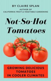 book Not-So-Hot Tomatoes: Growing Delicious Tomatoes in Cooler Climates