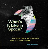 book What's It Like in Space?: Stories from Astronauts Who've Been There