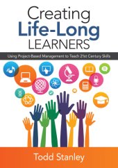 book Creating life-long learners: using project-based management to teach 21st century skills