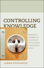 book Controlling Knowledge: Freedom of Information and Privacy Protection in a Networked World