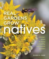 book Real gardens grow natives: design, plant & enjoy a healthy Northwest Garden