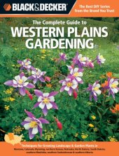 book The complete guide to Western Plains gardening: techniques for flowers, shrubs, trees & vegetables in Montana, Colorado, Wyoming, northern Kansas, Nebraska, North Dakota, South Dakota, southern Manitoba, southern Saskatchewan, southern Alberta