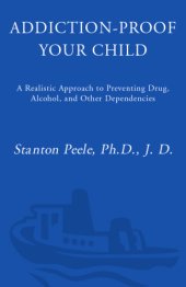 book Addiction Proof Your Child: A Realistic Approach to Preventing Drug, Alcohol and Other Dependencies