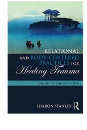 book Relational and body-centered practices for healing trauma: lifting the burdens of the past