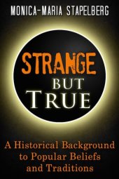 book Strange but true: a historical background to popular beliefs and traditions