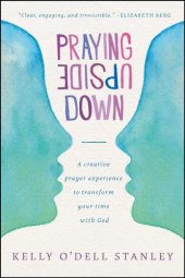 book Praying Upside Down: A Creative Prayer Experience to Transform Your Time with God