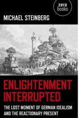 book Enlightenment interrupted the lost moment of German idealism and the reactionary present