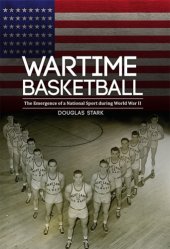 book Wartime basketball: the emergence of a national sport during World War II