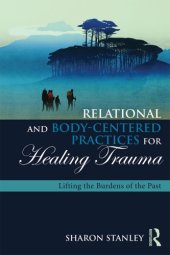 book Relational and body-centered practices for healing trauma: lifting the burdens of the past