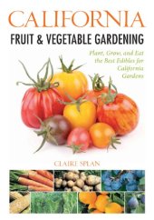 book California fruit & vegetable gardening: plant, grow, and eat the best edibles for California gardens