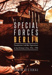 book Special Forces Berlin: Clandestine Cold War Operations of the US Army's Elite, 1956-1990