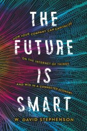 book The Future Is Smart: How Your Company Can Capitalize on the Internet of Things--And Win in a Connected Economy