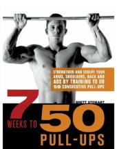 book 7 weeks to 50 pull-ups: strengthen and sculpt your arms, shoulders, back, and abs by training to do 50 consecutive pull-ups