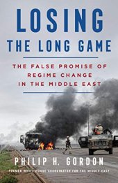 book Losing the Long Game: The False Promise of Regime Change in the Middle East