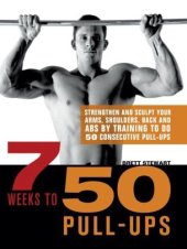 book 7 Weeks to 50 Pull-Ups: Strengthen and Sculpt Your Arms, Shoulders, Back, and Abs by Training to Do 50 Consecutive Pull-Ups