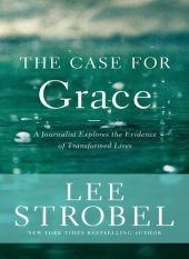 book The case for grace: a journalist explores the evidence of transformed lives