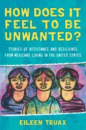 book How does it feel to be unwanted? stories of resistance and resilience from Mexicans living in the United States