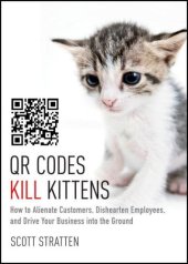 book QR Codes Kill Kittens: How to Alienate Customers, Dishearten Employees, and Drive Your Business into the Ground