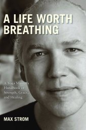 book A life worth breathing: a yoga master's handbook of strength, grace, and healing