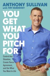 book You get what you pitch for: control any situation, create fierce agreement, and get what you want in life