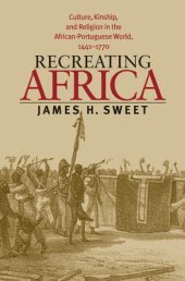 book Recreating Africa: culture, kinship, and religion in the African-Portuguese world, 1441-1770