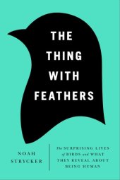 book The thing with feathers: the surprising lives of birds, and what they reveal about being human