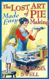 book The Lost Art of Pie Making: Made Easy